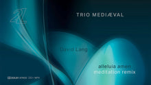 Lade das Bild in den Galerie-Viewer, David Lang: Alleluia Amen (Meditations-Remix) – Trio Mediæval
